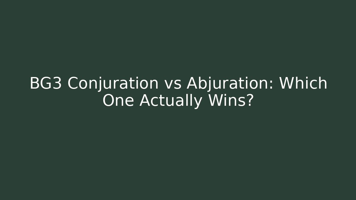 BG3 Conjuration vs Abjuration: Which One Actually Wins?