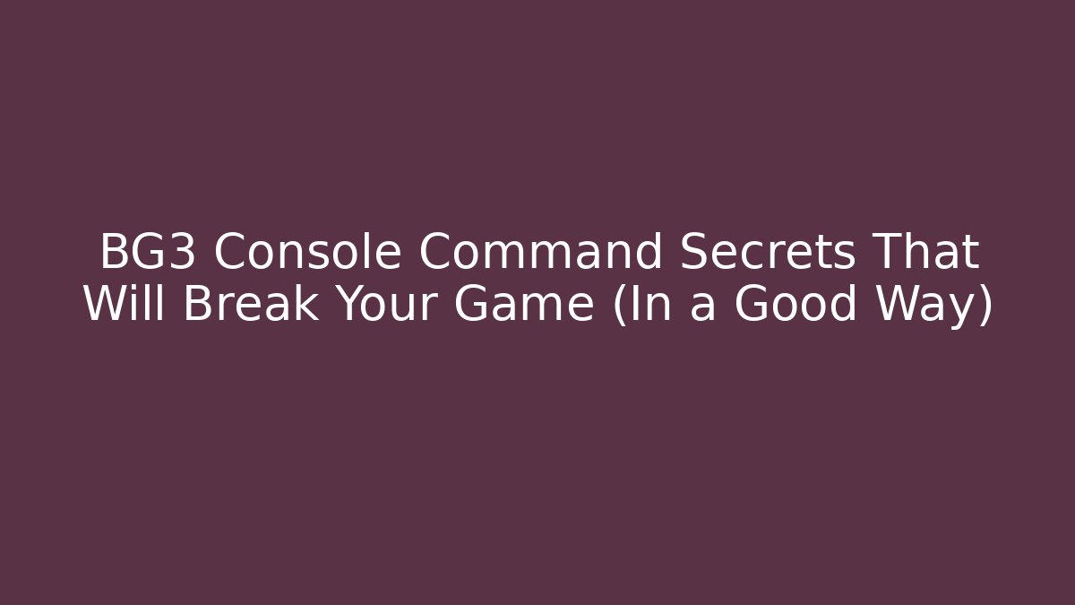 BG3 Console Command Secrets That Will Break Your Game (In a Good Way)