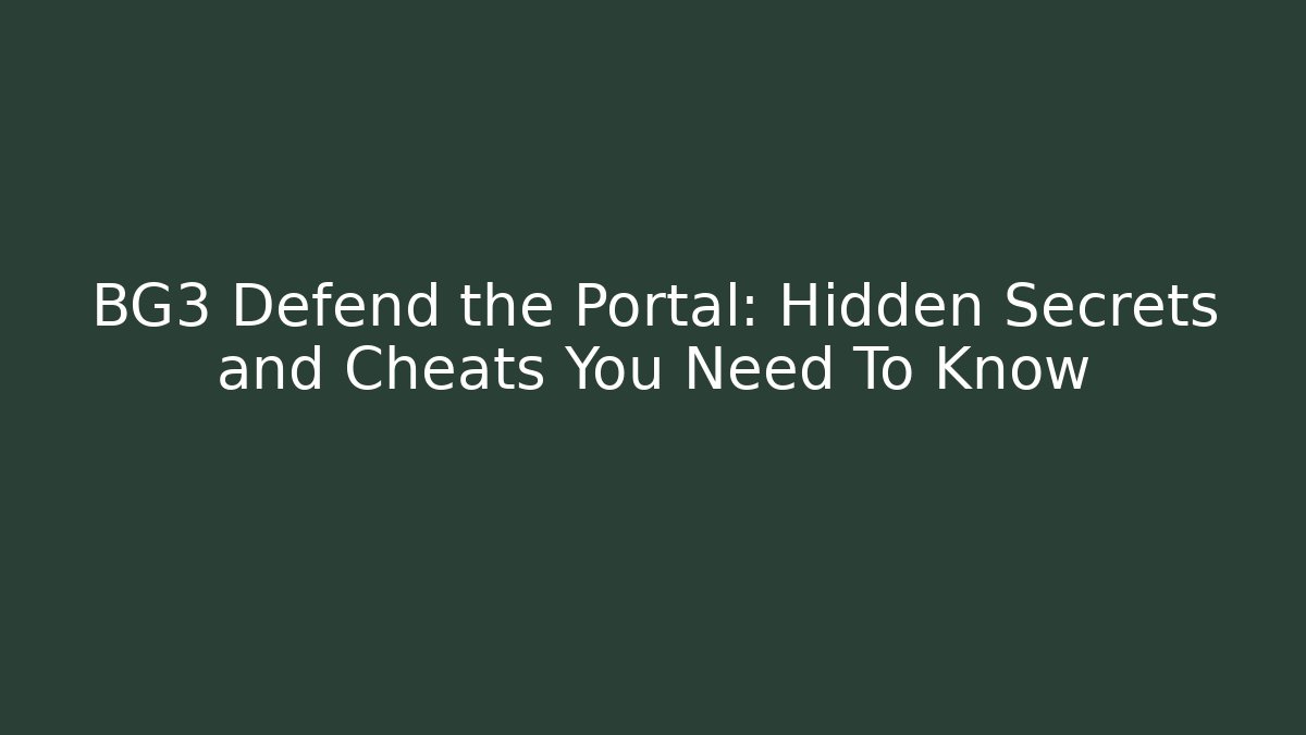 BG3 Defend the Portal: Hidden Secrets and Cheats You Need To Know
