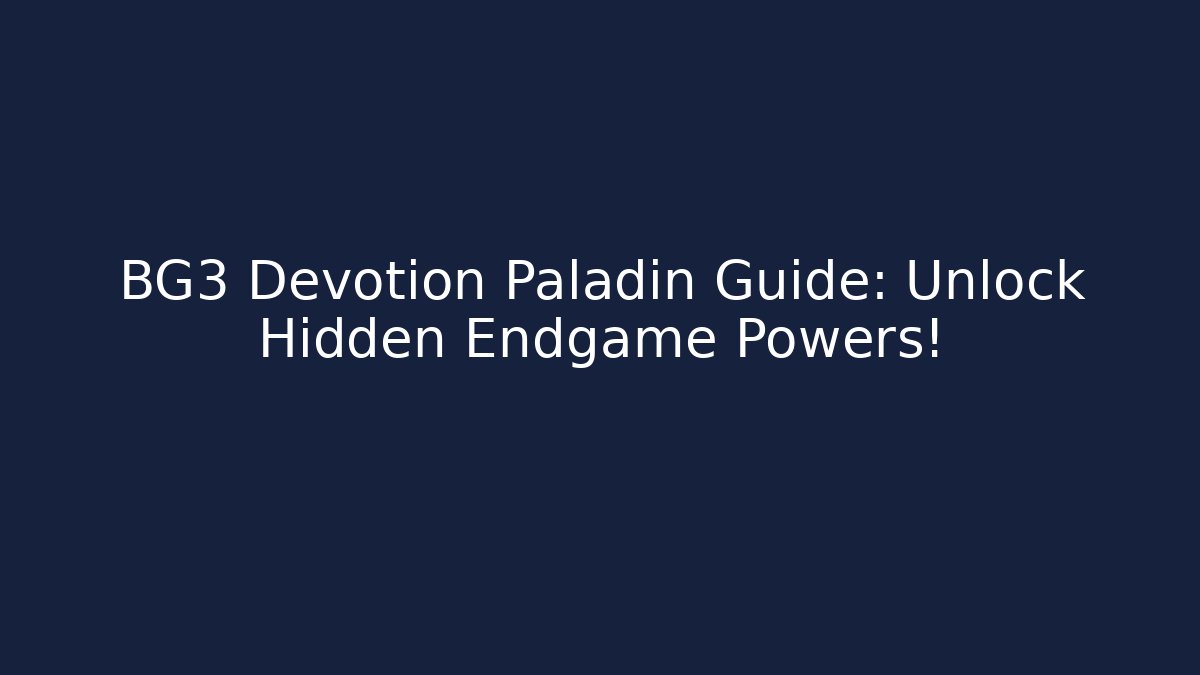 BG3 Devotion Paladin Guide: Unlock Hidden Endgame Powers!