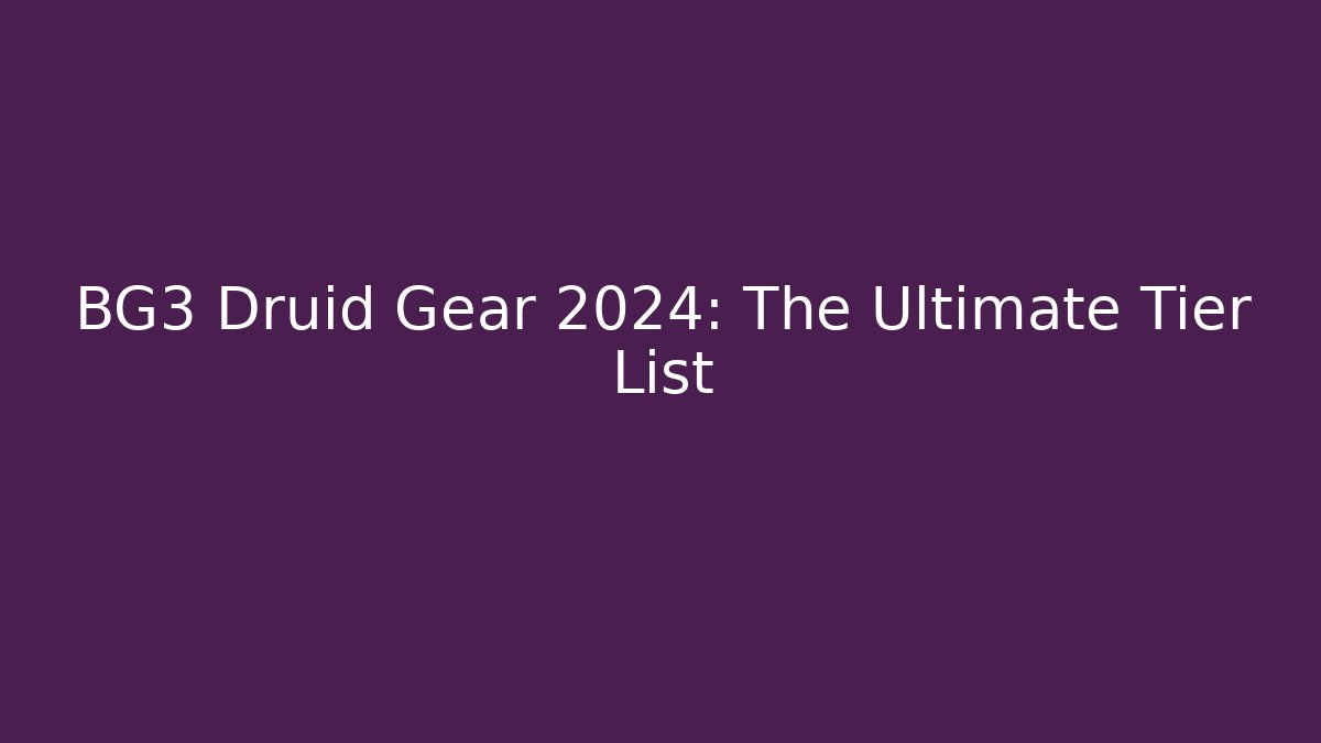 BG3 Druid Gear 2024: The Ultimate Tier List