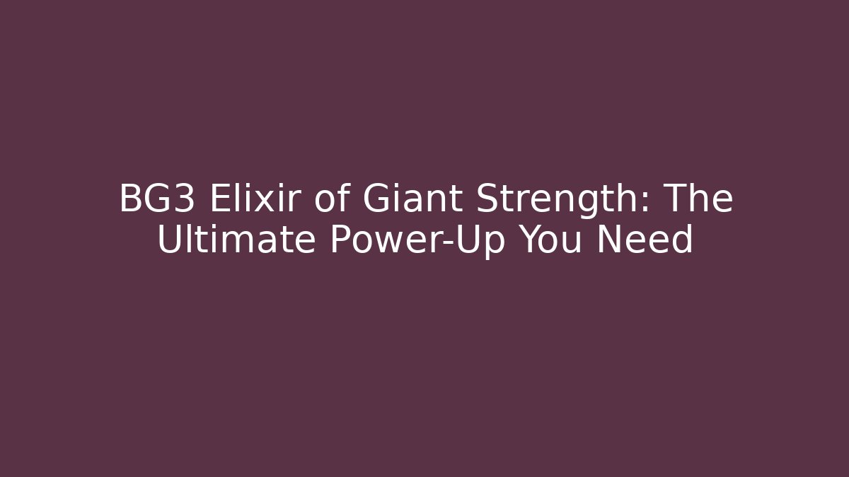 BG3 Elixir of Giant Strength: The Ultimate Power-Up You Need