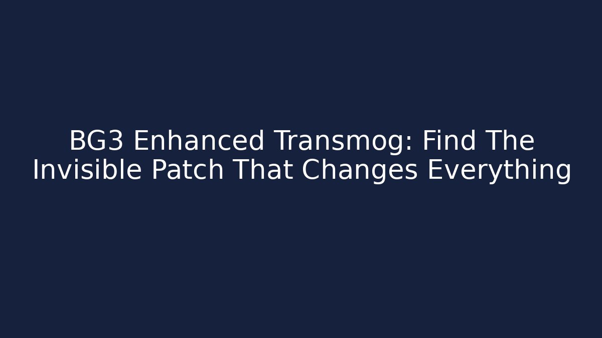 BG3 Enhanced Transmog: Find The Invisible Patch That Changes Everything - Vintage E-Juice