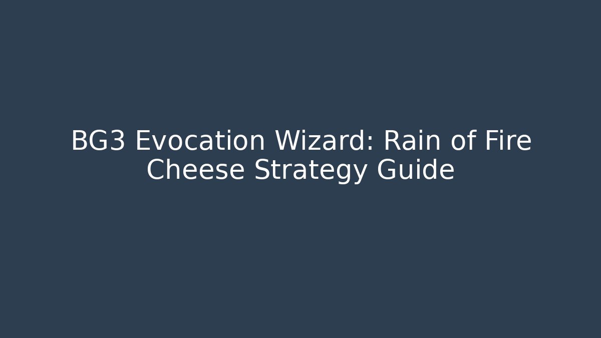 BG3 Evocation Wizard: Rain of Fire Cheese Strategy Guide