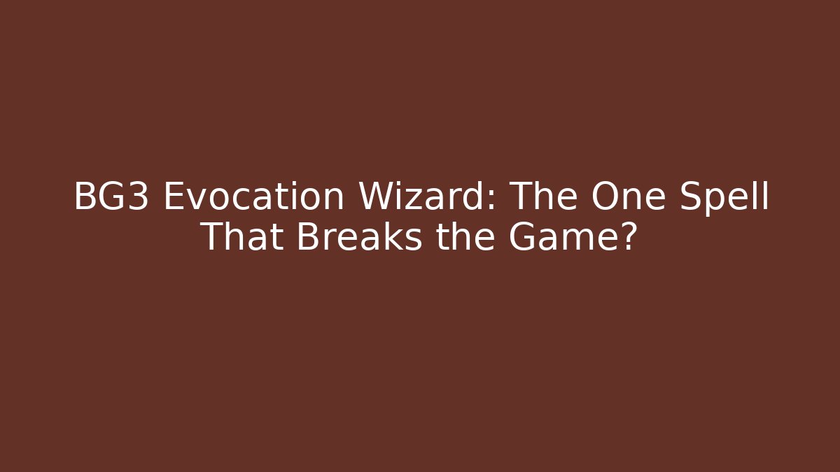 BG3 Evocation Wizard: The One Spell That Breaks the Game?