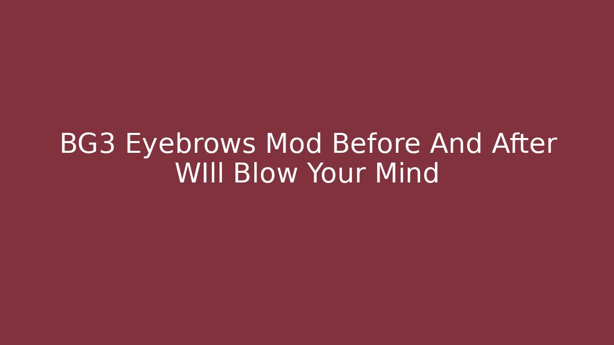 BG3 Eyebrows Mod Before And After WIll Blow Your Mind - Vintage E-Juice