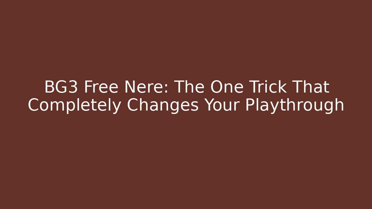 BG3 Free Nere: The One Trick That Completely Changes Your Playthrough