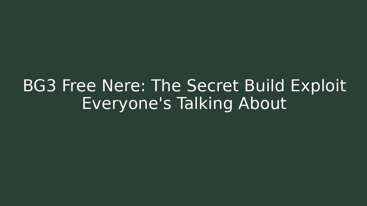 BG3 Free Nere: The Secret Build Exploit Everyone’s Talking About