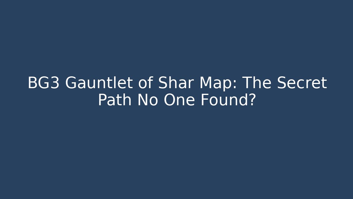 BG3 Gauntlet of Shar Map: The Secret Path No One Found?