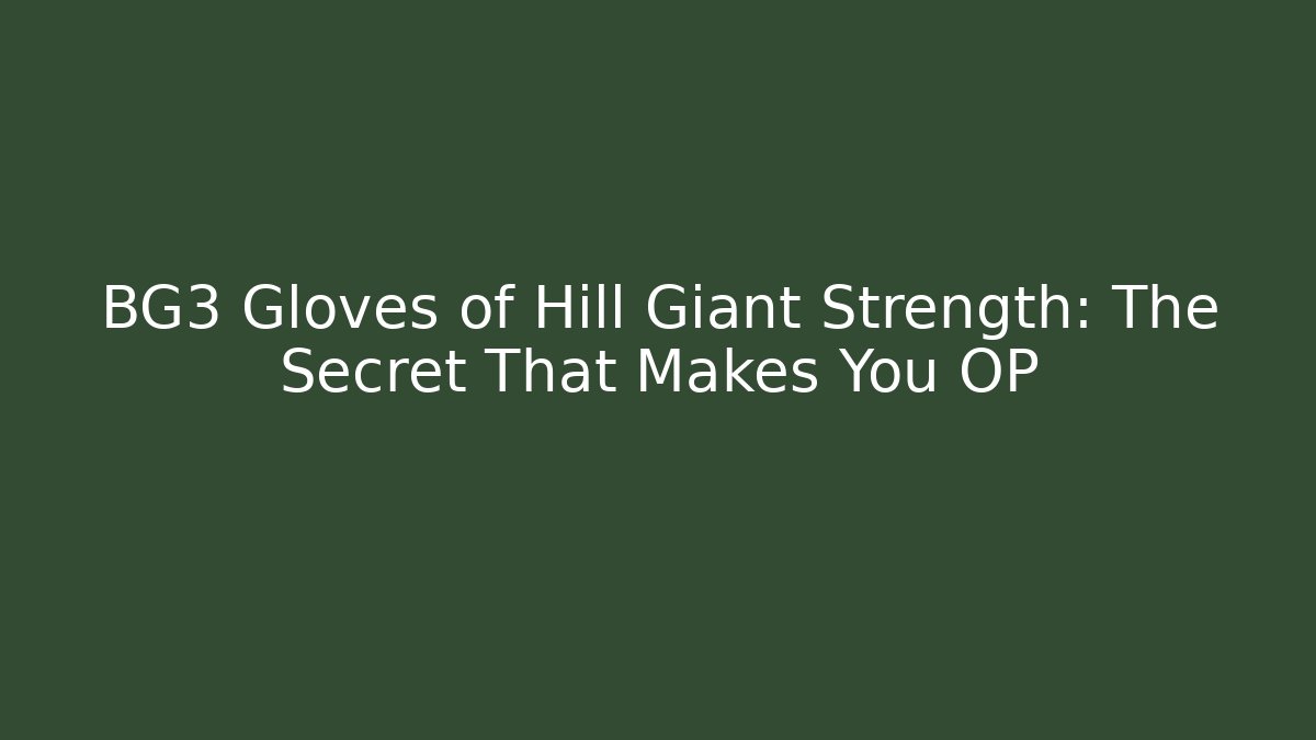 BG3 Gloves of Hill Giant Strength: The Secret That Makes You OP