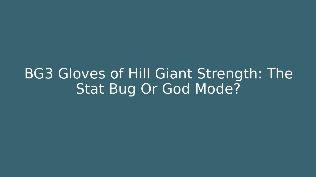 BG3 Gloves of Hill Giant Strength: The Stat Bug Or God Mode?