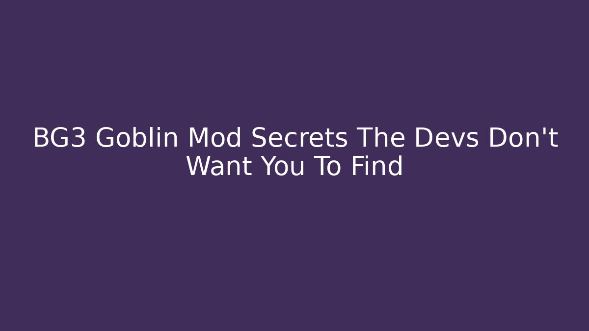 BG3 Goblin Mod Secrets The Devs Don't Want You To Find