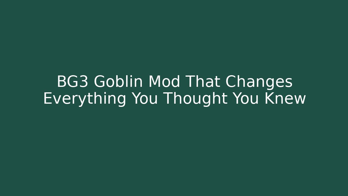BG3 Goblin Mod That Changes Everything You Thought You Knew - Vintage E-Juice