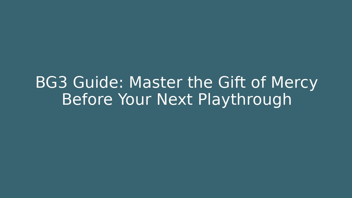 BG3 Guide: Master the Gift of Mercy Before Your Next Playthrough