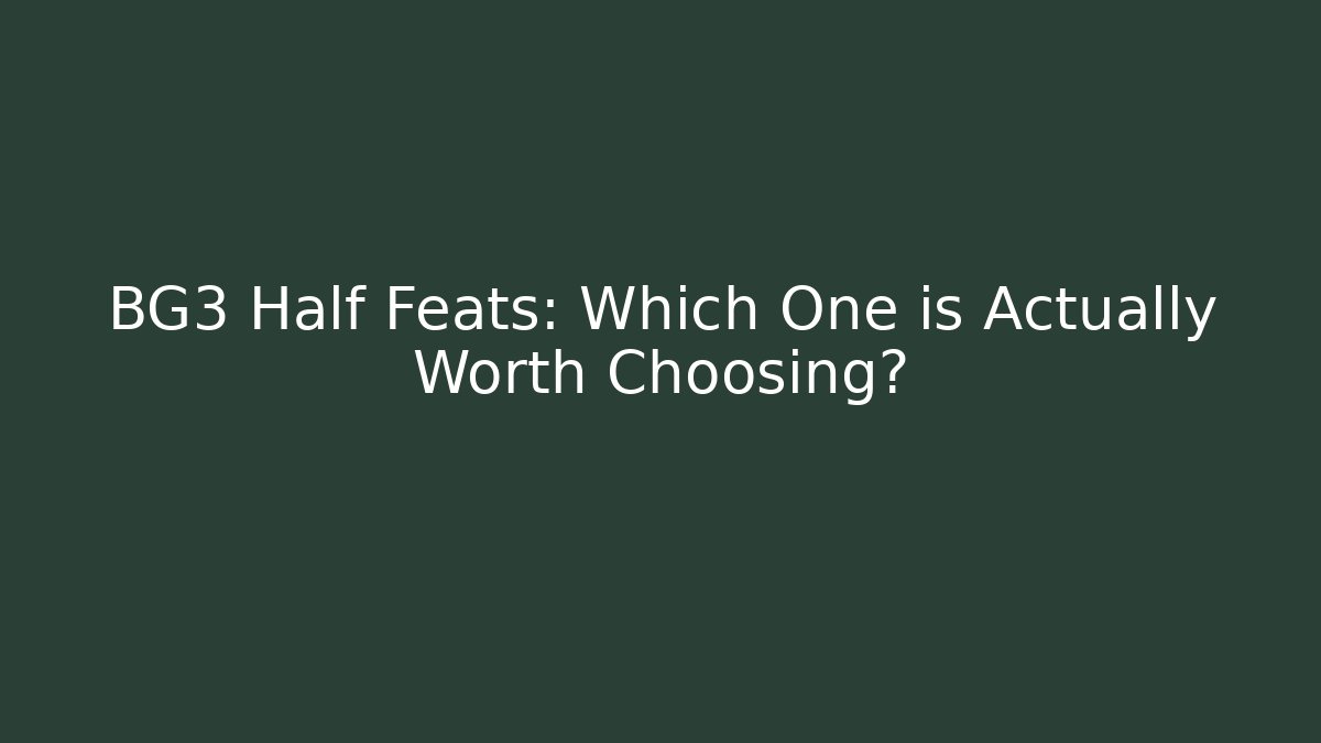 BG3 Half Feats: Which One is Actually Worth Choosing?