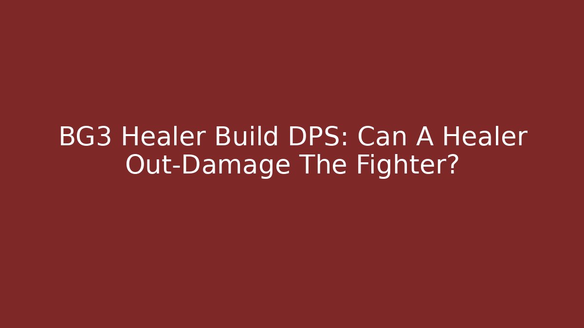 BG3 Healer Build DPS: Can A Healer Out-Damage The Fighter?