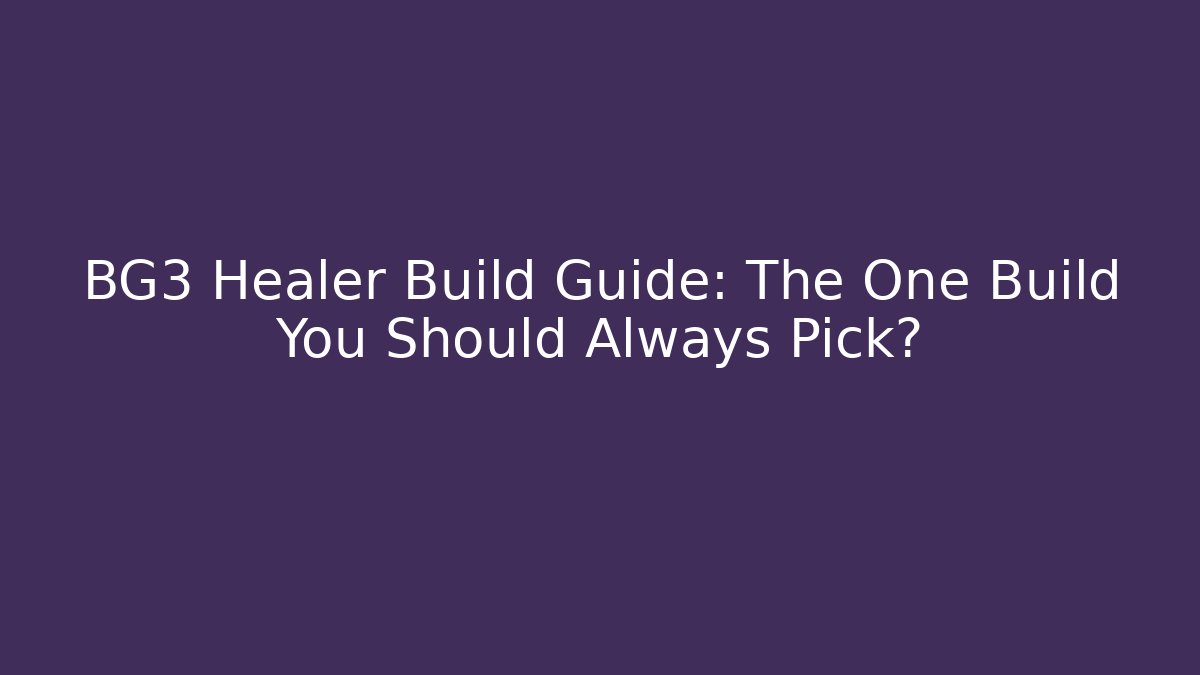 BG3 Healer Build Guide: The One Build You Should Always Pick?