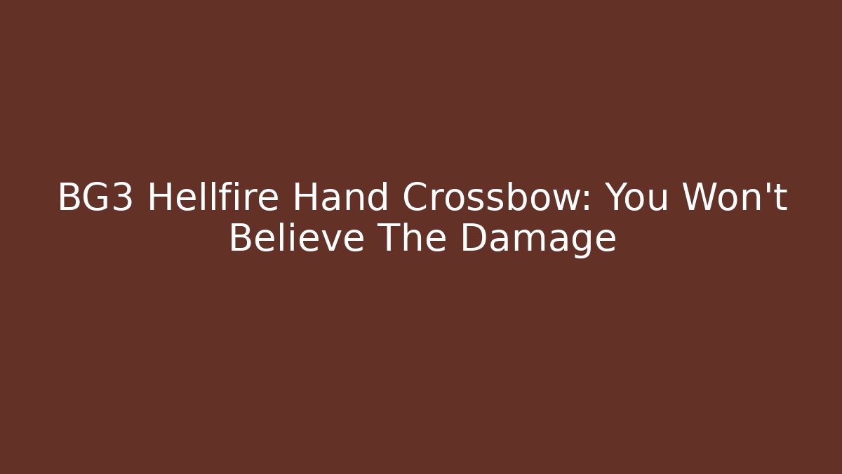 BG3 Hellfire Hand Crossbow: You Won't Believe The Damage