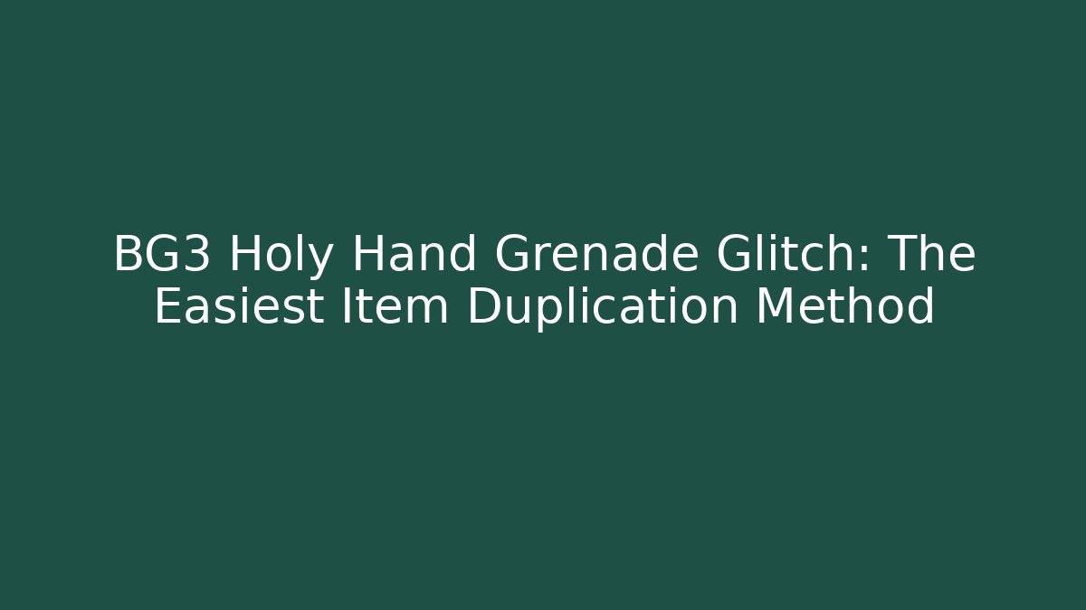 BG3 Holy Hand Grenade Glitch: The Easiest Item Duplication Method