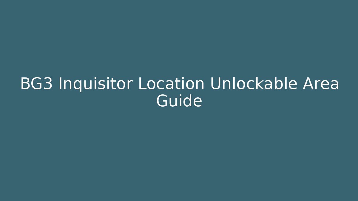 BG3 Inquisitor Location Unlockable Area Guide
