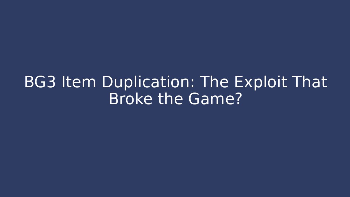 BG3 Item Duplication: The Exploit That Broke the Game?