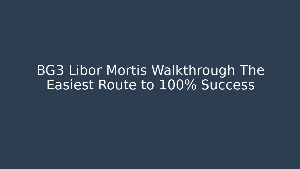 BG3 Libor Mortis Walkthrough The Easiest Route to 100% Success