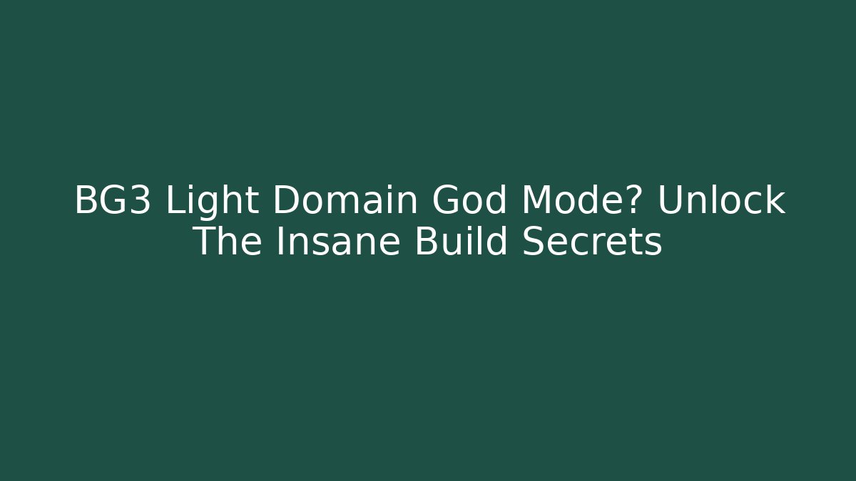 BG3 Light Domain God Mode? Unlock The Insane Build Secrets