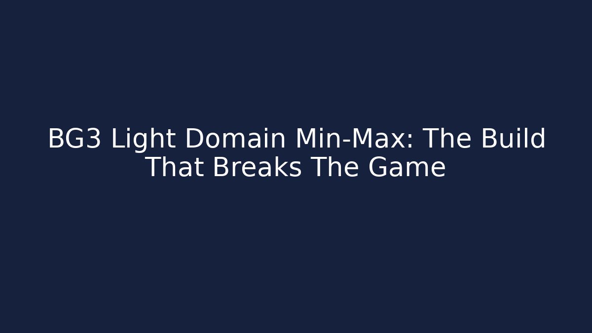 BG3 Light Domain Min-Max: The Build That Breaks The Game