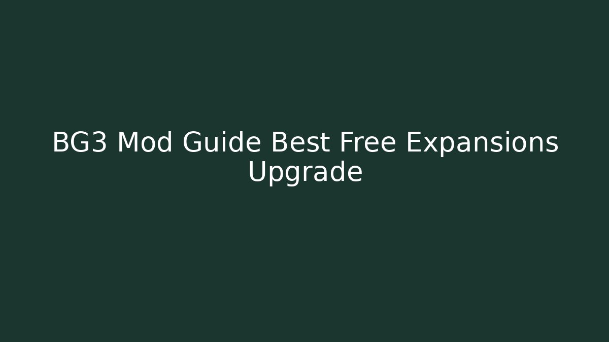 BG3 Mod Guide Best Free Expansions Upgrade