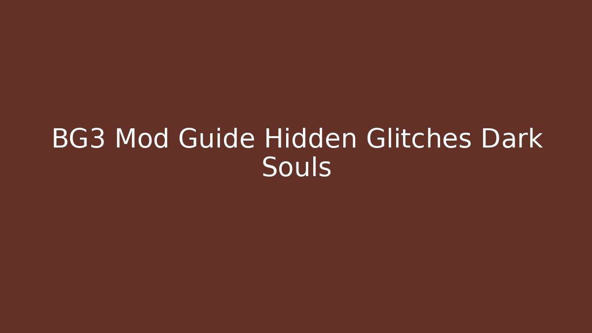 BG3 Mod Guide Hidden Glitches Dark Souls