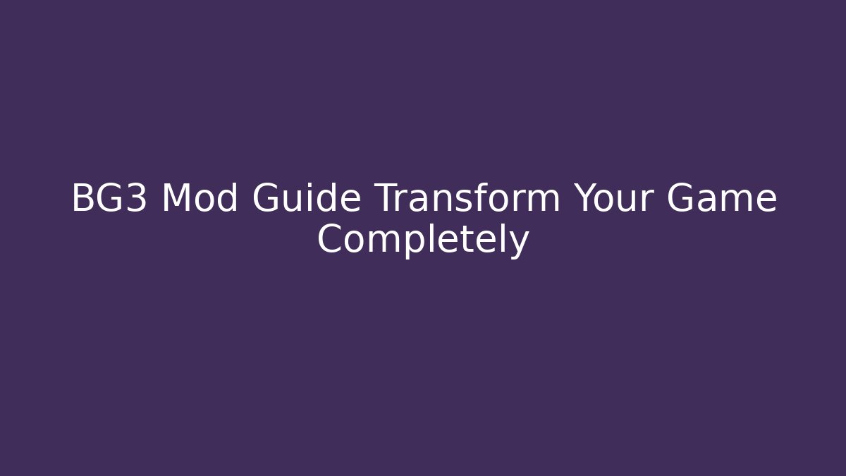 BG3 Mod Guide Transform Your Game Completely