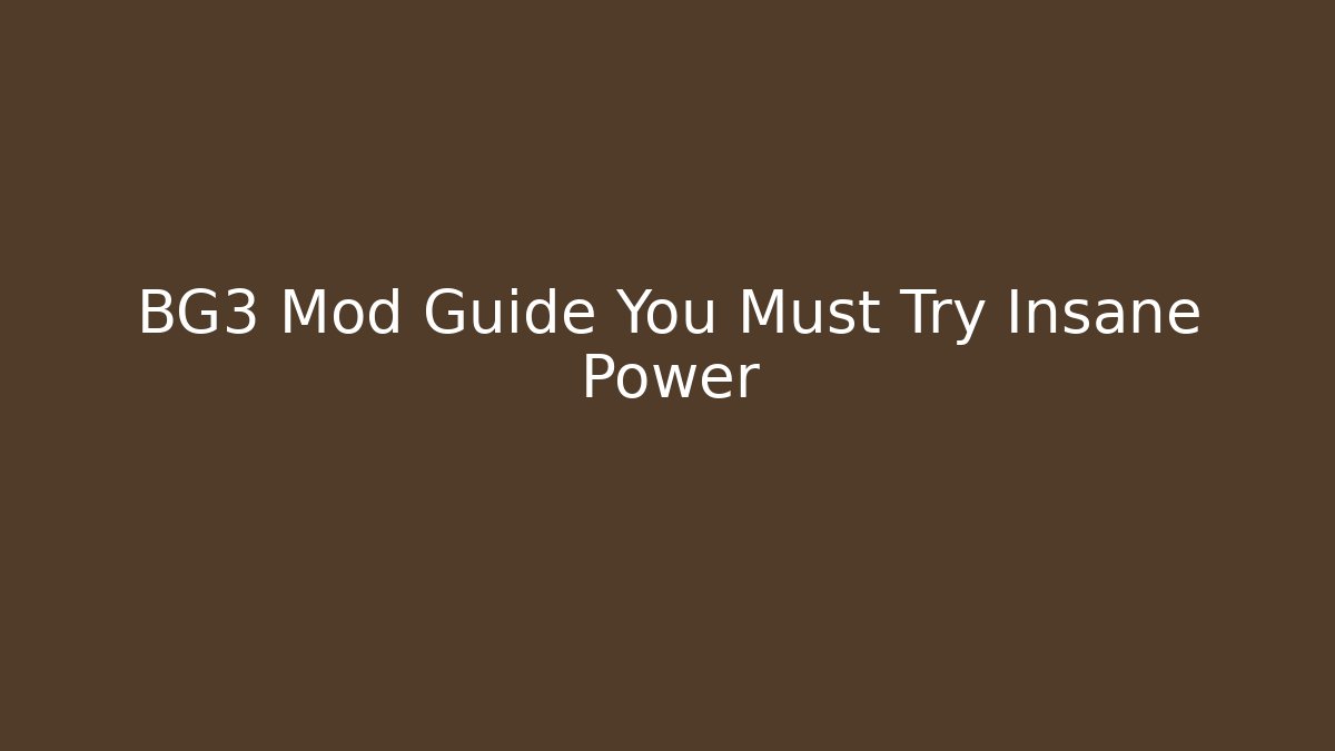 BG3 Mod Guide You Must Try Insane Power