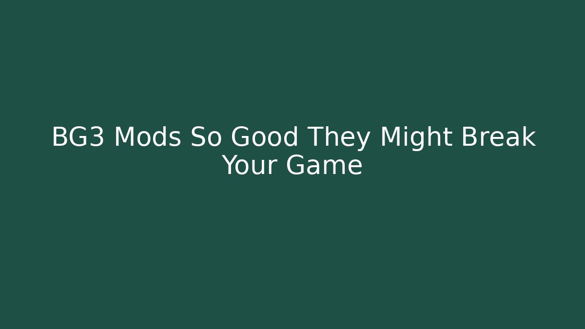 BG3 Mods So Good They Might Break Your Game