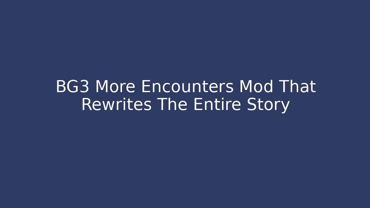 BG3 More Encounters Mod That Rewrites The Entire Story