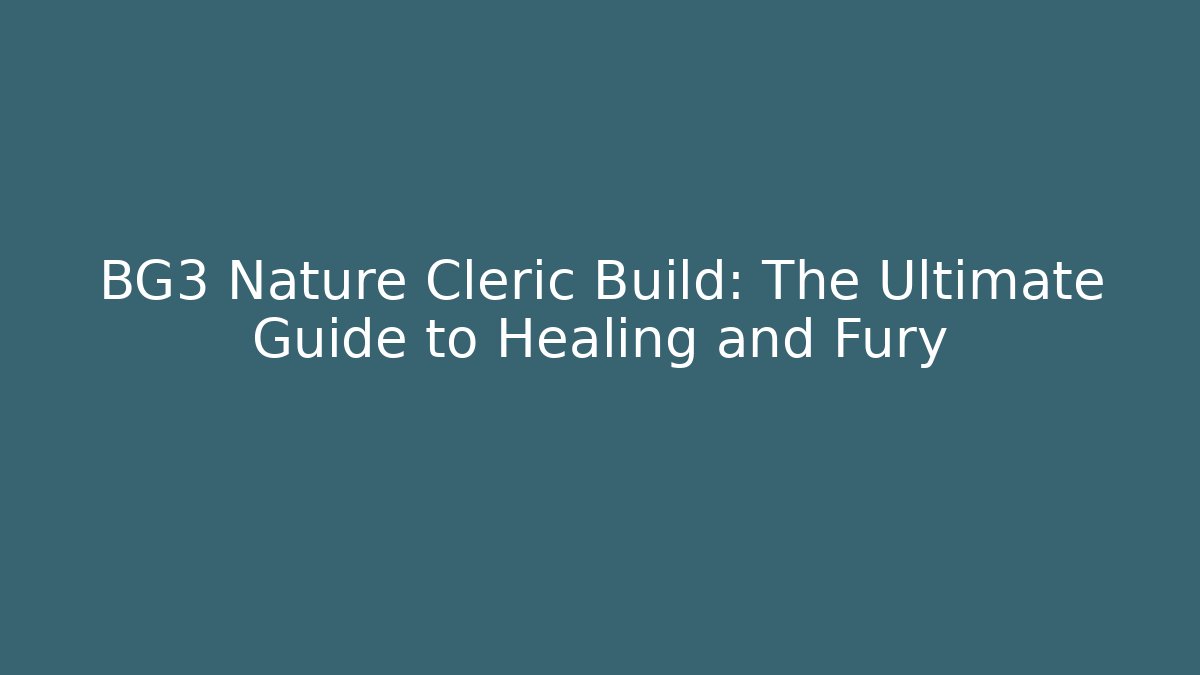 BG3 Nature Cleric Build: The Ultimate Guide to Healing and Fury - Vintage E-Juice