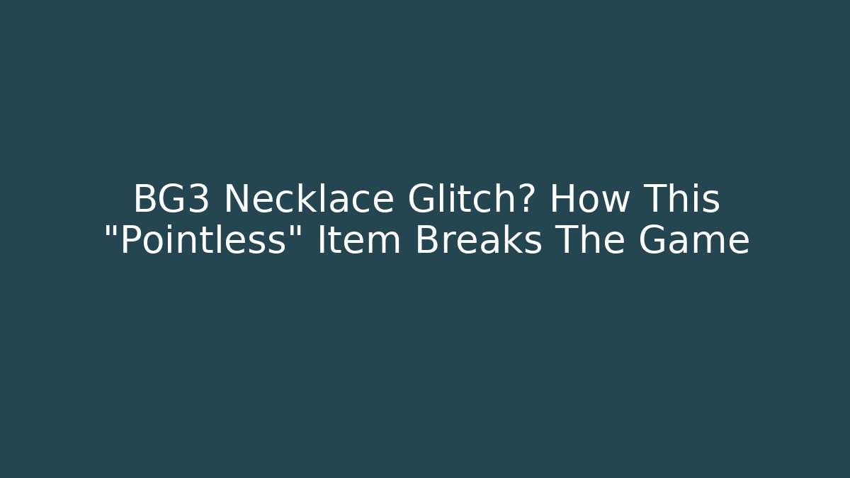 BG3 Necklace Glitch? How This "Pointless" Item Breaks The Game