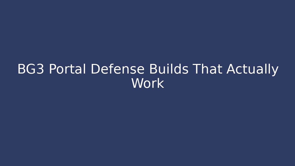 BG3 Portal Defense Builds That Actually Work