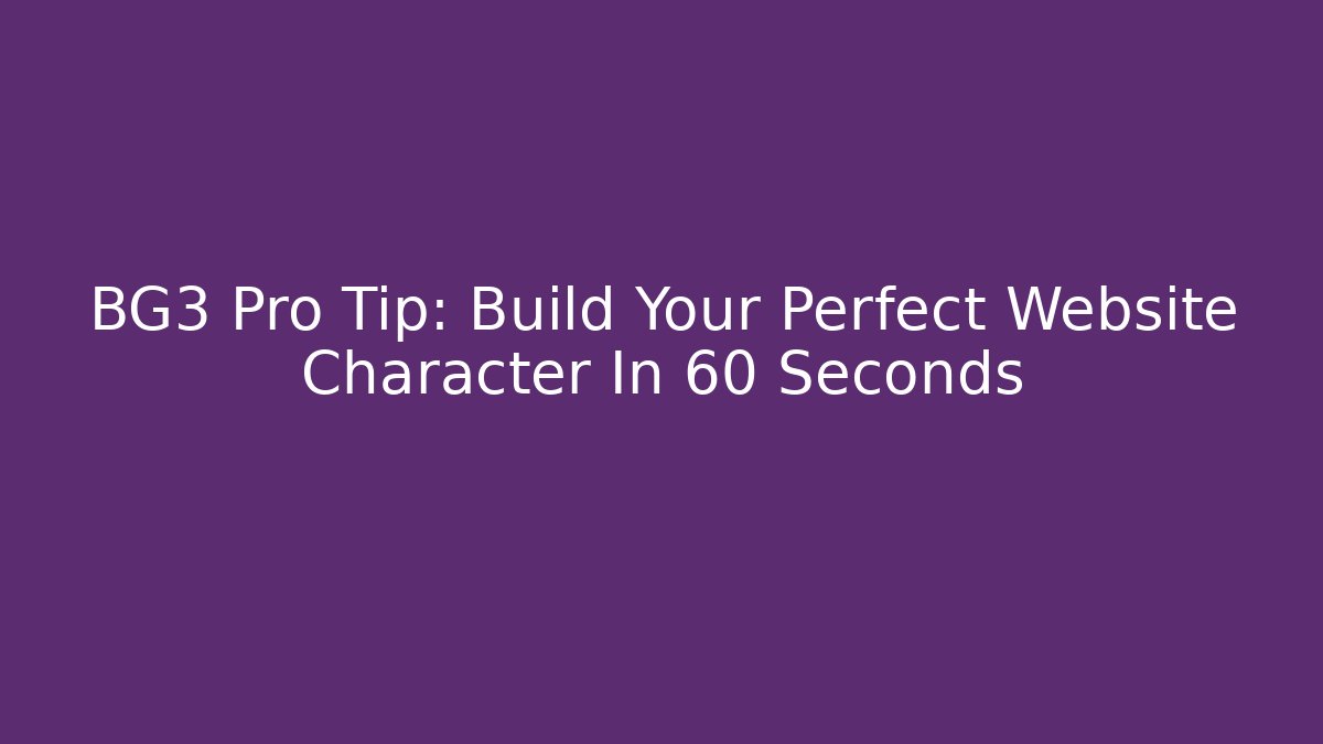 BG3 Pro Tip: Build Your Perfect Website Character In 60 Seconds