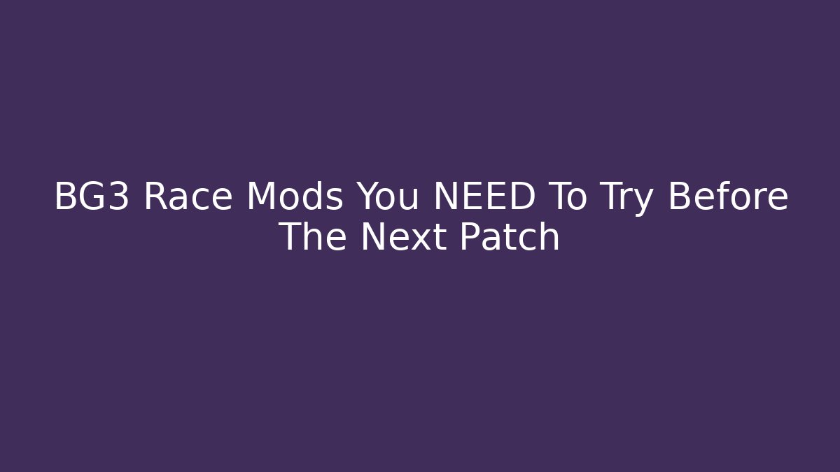 BG3 Race Mods You NEED To Try Before The Next Patch