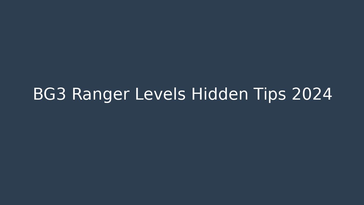 BG3 Ranger Levels Hidden Tips 2024