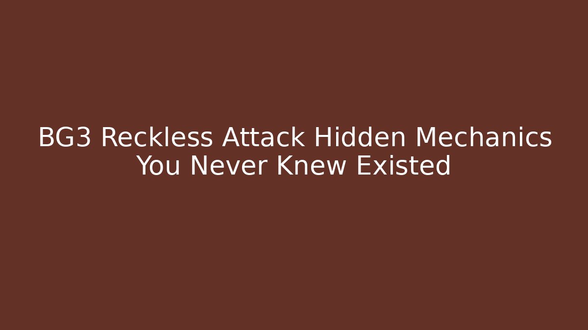 BG3 Reckless Attack Hidden Mechanics You Never Knew Existed - Vintage E-Juice