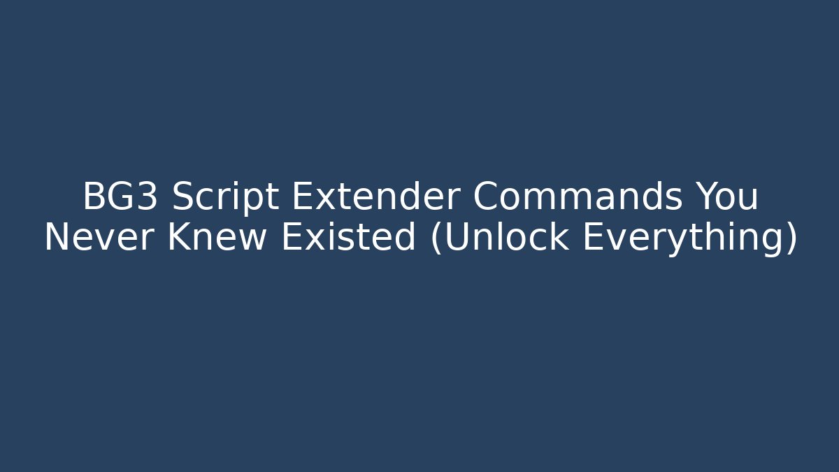 BG3 Script Extender Commands You Never Knew Existed (Unlock Everything)