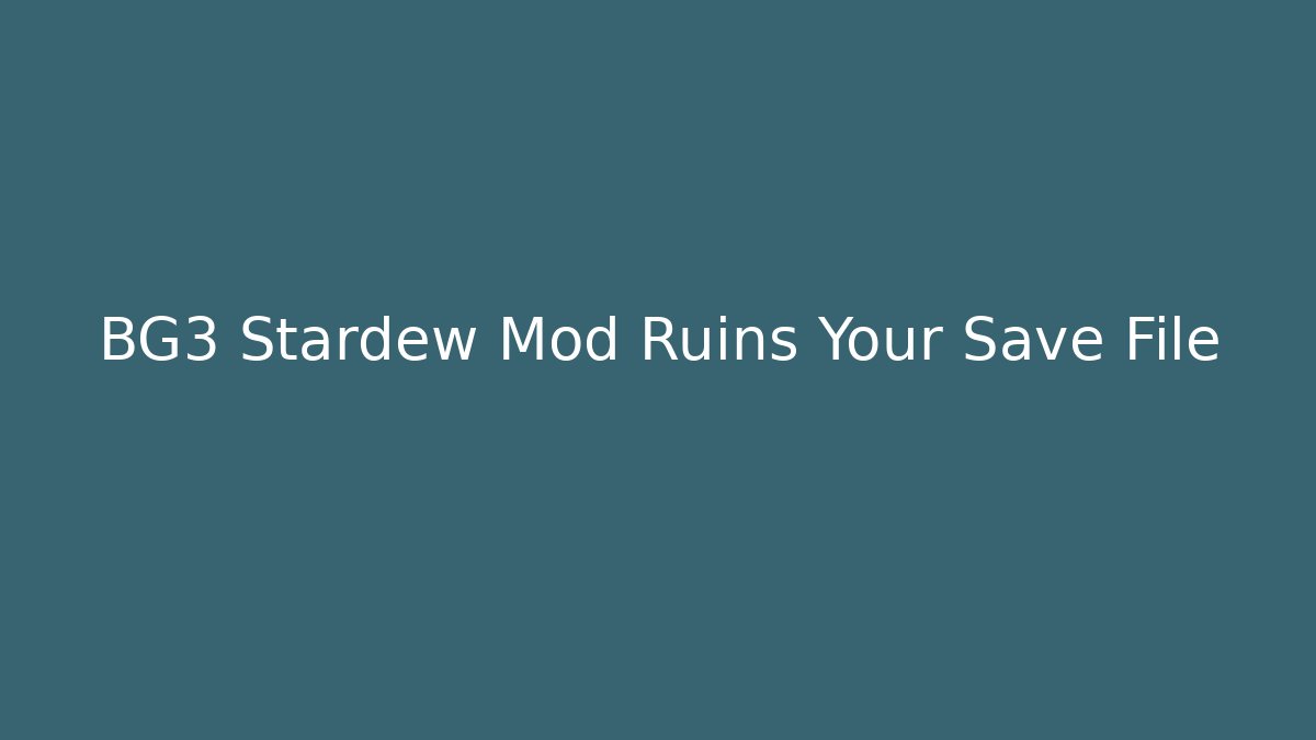 BG3 Stardew Mod Ruins Your Save File
