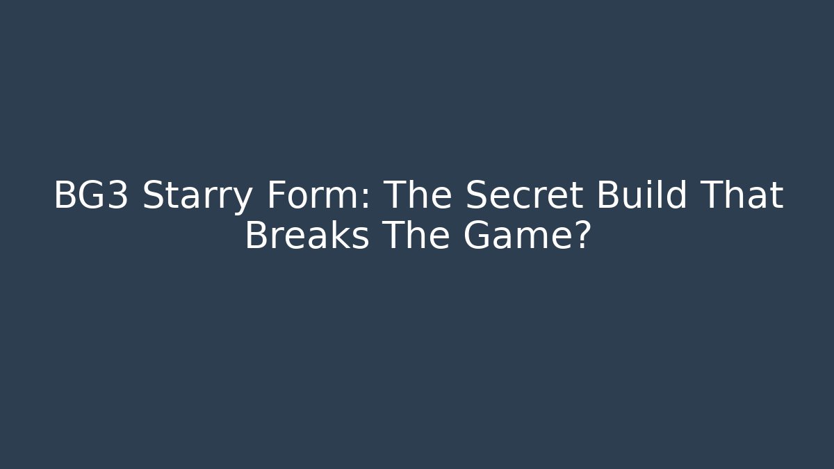 BG3 Starry Form: The Secret Build That Breaks The Game?