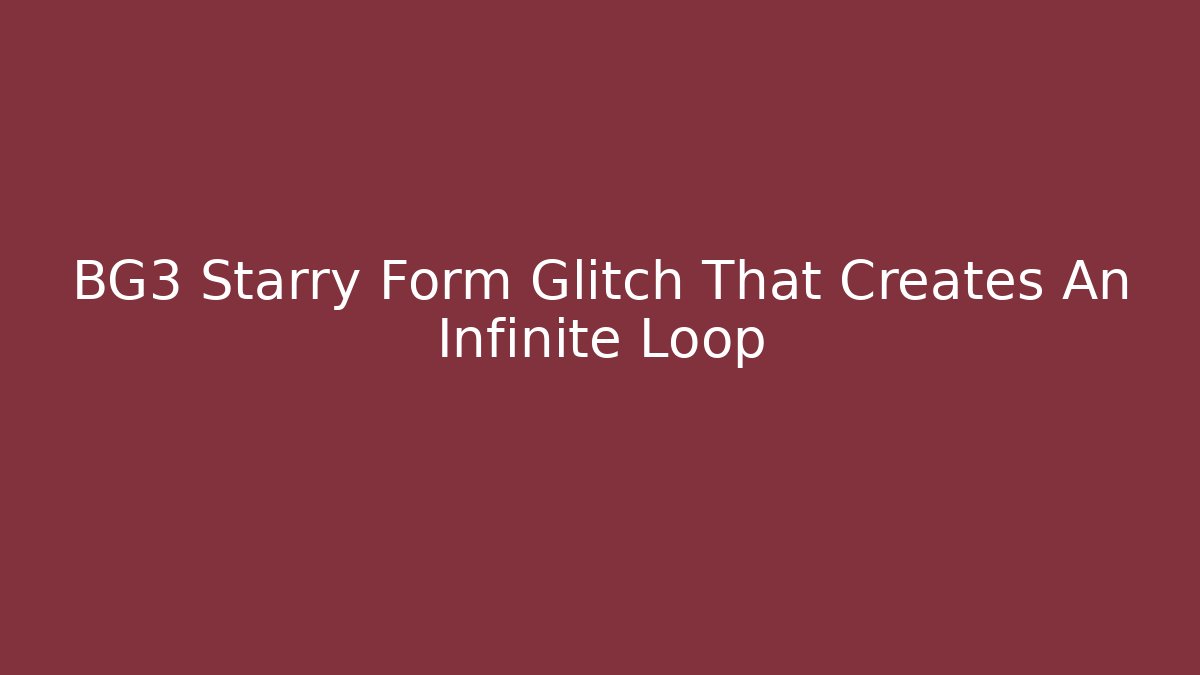 BG3 Starry Form Glitch That Creates An Infinite Loop - Vintage E-Juice