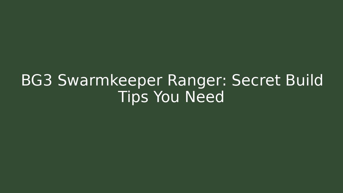 BG3 Swarmkeeper Ranger: Secret Build Tips You Need - Vintage E-Juice