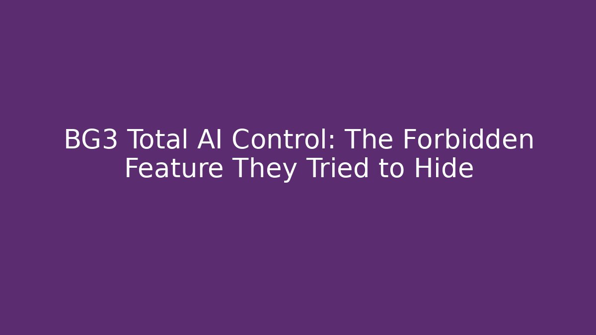 BG3 Total AI Control: The Forbidden Feature They Tried to Hide
