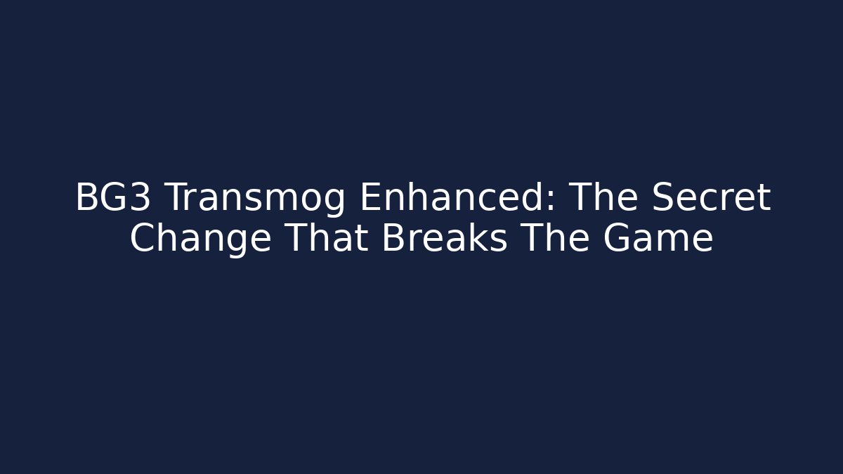 BG3 Transmog Enhanced: The Secret Change That Breaks The Game