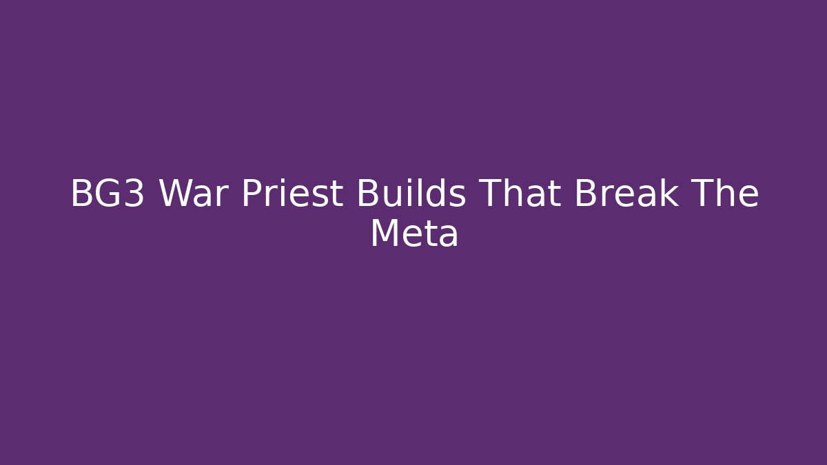 BG3 War Priest Builds That Break The Meta