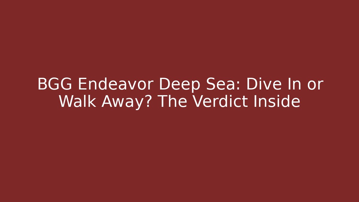 BGG Endeavor Deep Sea: Dive In or Walk Away? The Verdict Inside